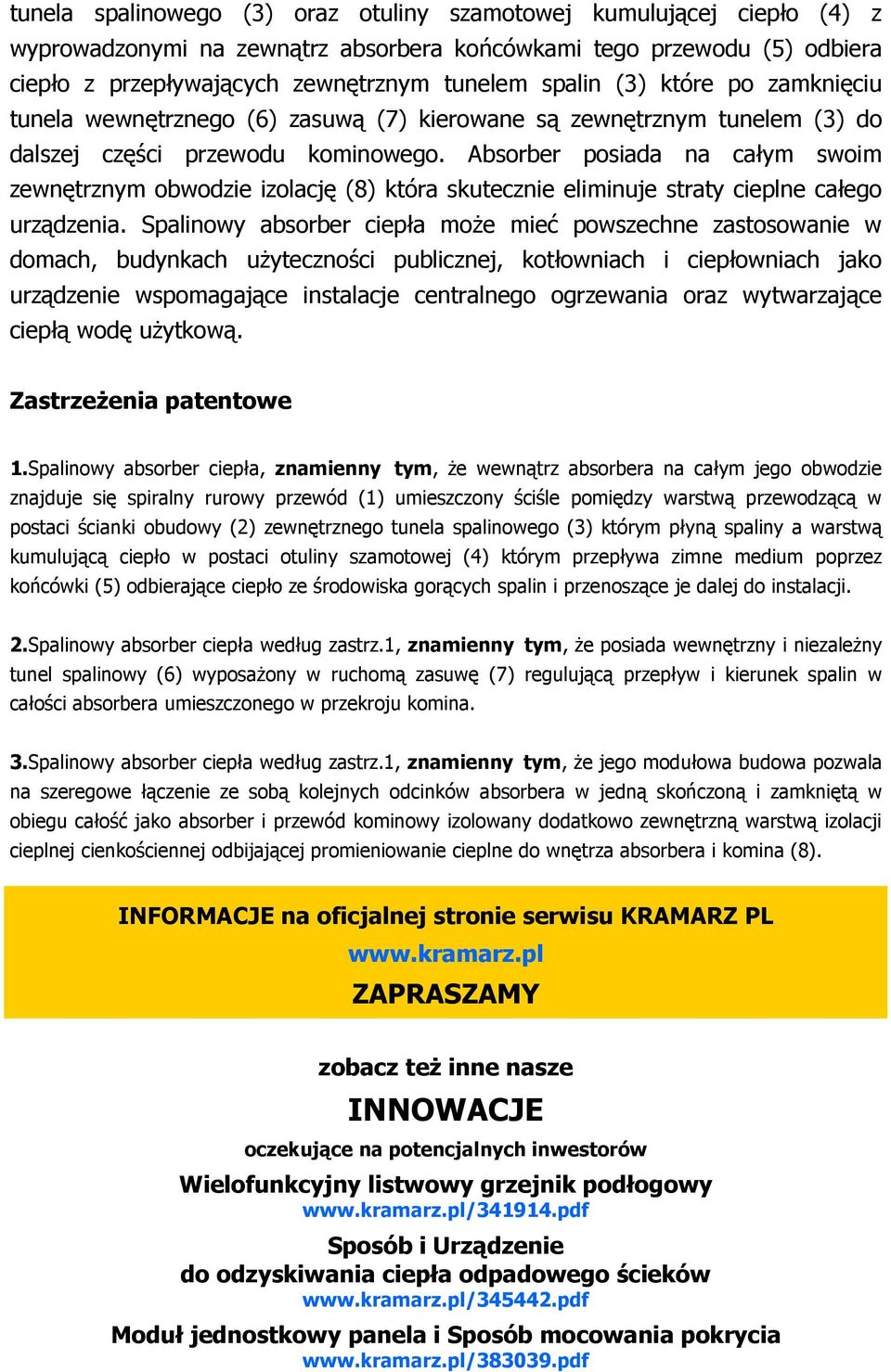 Absorber posiada na całym swoim zewnętrznym obwodzie izolację (8) która skutecznie eliminuje straty cieplne całego urządzenia.