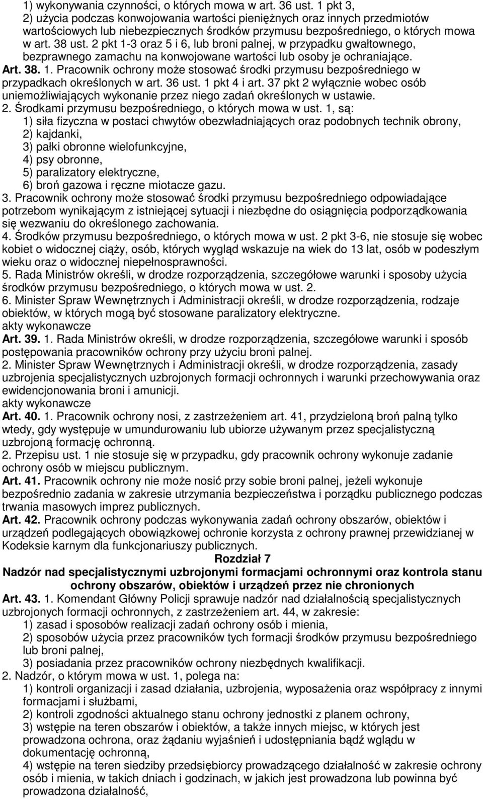 2 pkt 1-3 oraz 5 i 6, lub broni palnej, w przypadku gwałtownego, bezprawnego zamachu na konwojowane wartości lub osoby je ochraniające. Art. 38. 1. Pracownik ochrony moŝe stosować środki przymusu bezpośredniego w przypadkach określonych w art.