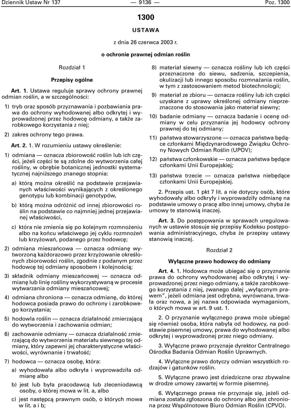 00 1300 USTAWA z dnia 26 czerwca 2003 r. o ochronie prawnej odmian roêlin Rozdzia 1 Przepisy ogólne Art. 1. Ustawa reguluje sprawy ochrony prawnej odmian roêlin, a w szczególnoêci: 1) tryb oraz