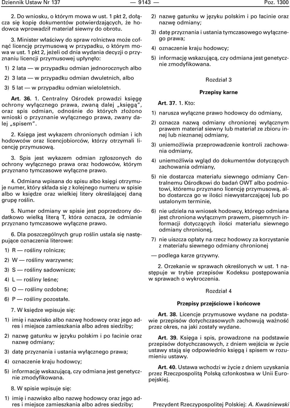 1 pkt 2, je eli od dnia wydania decyzji o przyznaniu licencji przymusowej up yn o: 1) 2 lata w przypadku odmian jednorocznych albo 2) 3 lata w przypadku odmian dwuletnich, albo 3) 5 lat w przypadku