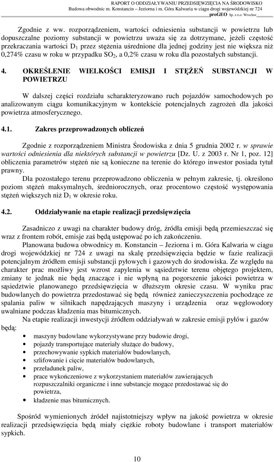 uśrednione dla jednej godziny jest nie większa niŝ 0,274% czasu w roku w przypadku SO 2, a 0,2% czasu w roku dla pozostałych substancji. 4.