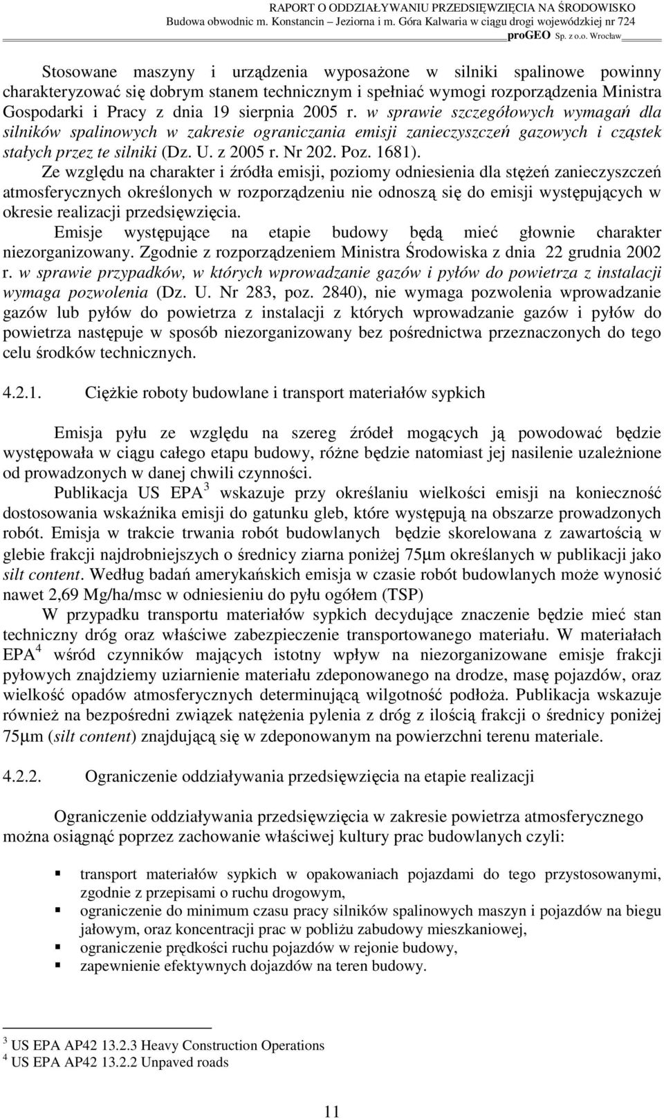 Ze względu na charakter i źródła, poziomy odniesienia dla stęŝeń zanieczyszczeń atmosferycznych określonych w rozporządzeniu nie odnoszą się do występujących w okresie realizacji przedsięwzięcia.