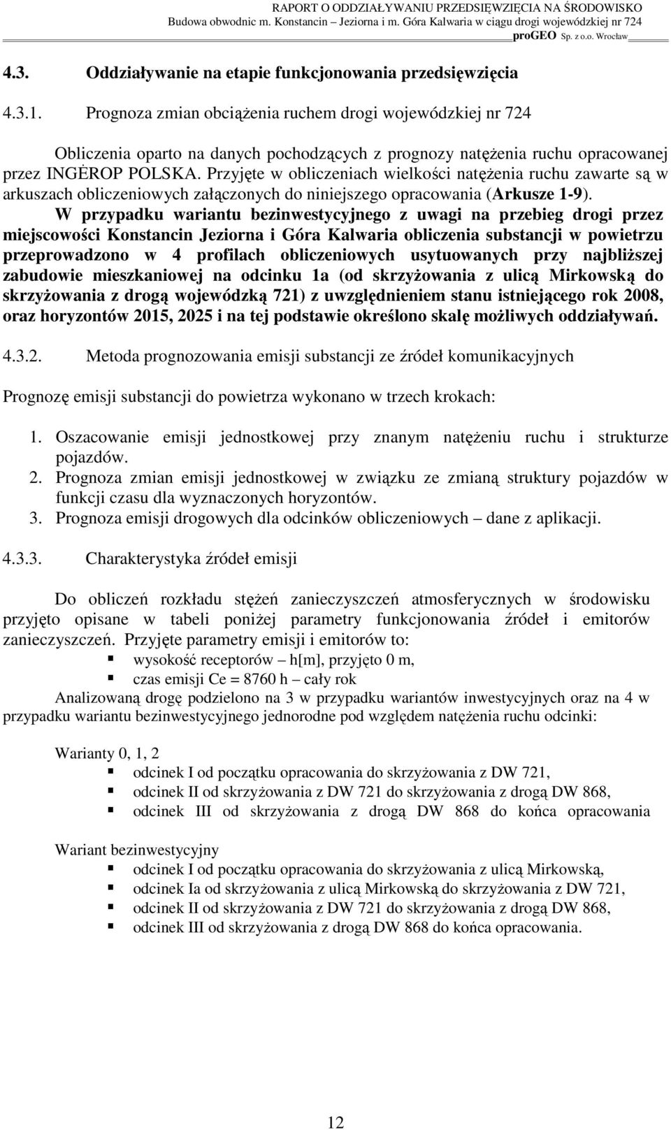 Przyjęte w obliczeniach wielkości natęŝenia ruchu zawarte są w arkuszach obliczeniowych załączonych do niniejszego opracowania (Arkusze 1-9).