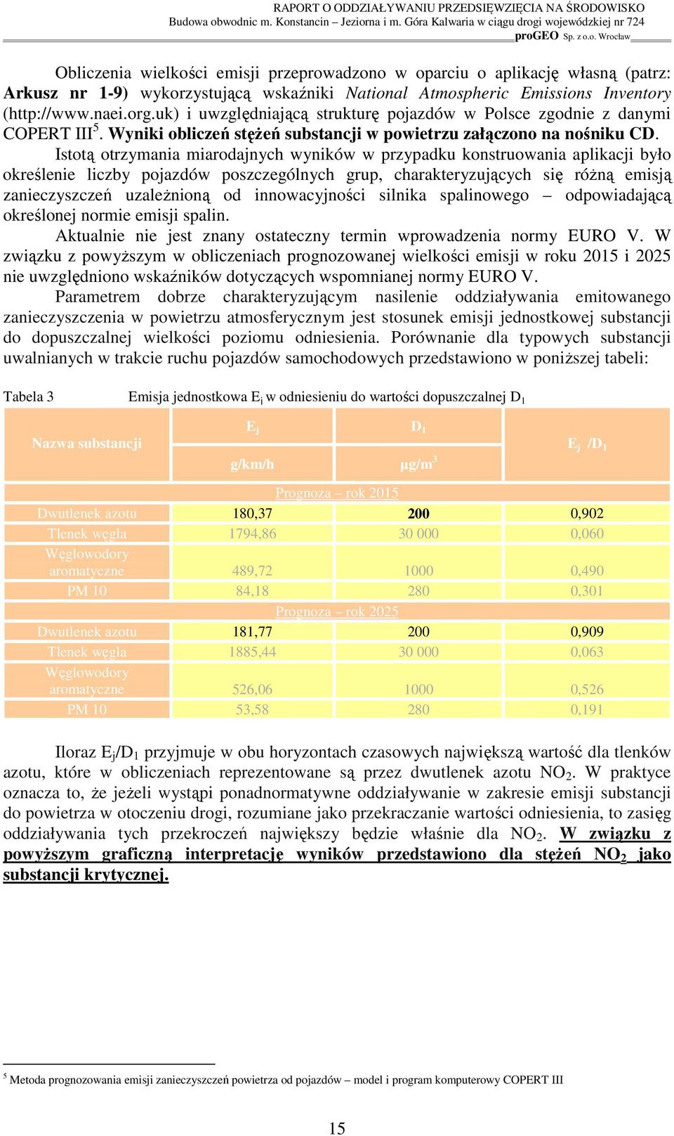 Istotą otrzymania miarodajnych wyników w przypadku konstruowania aplikacji było określenie liczby pojazdów poszczególnych grup, charakteryzujących się róŝną emisją zanieczyszczeń uzaleŝnioną od