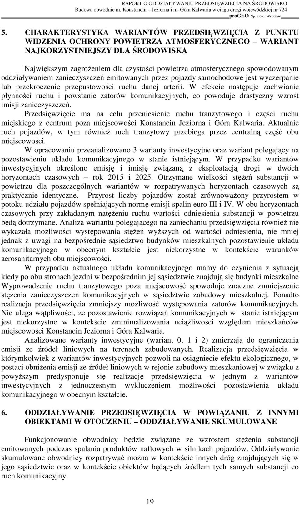 W efekcie następuje zachwianie płynności ruchu i powstanie zatorów komunikacyjnych, co powoduje drastyczny wzrost imisji zanieczyszczeń.