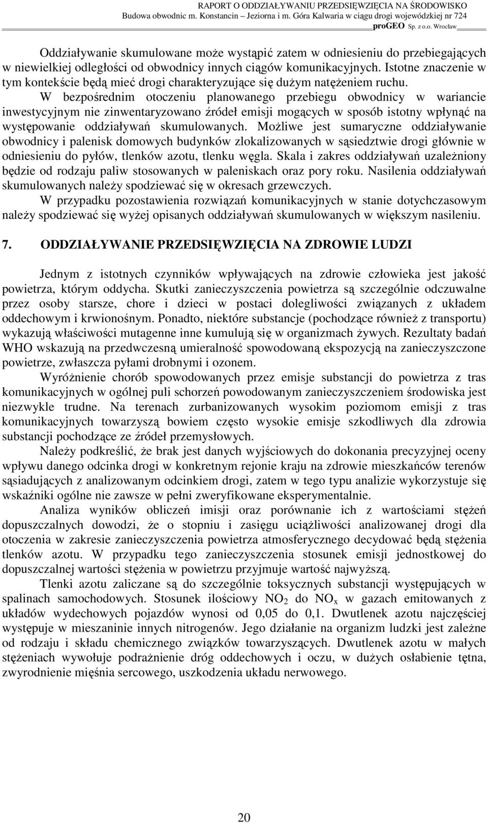 W bezpośrednim otoczeniu planowanego przebiegu obwodnicy w wariancie inwestycyjnym nie zinwentaryzowano źródeł mogących w sposób istotny wpłynąć na występowanie oddziaływań skumulowanych.
