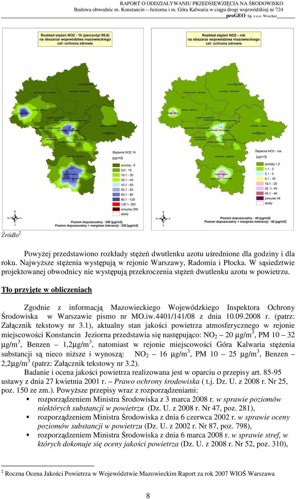 Tło przyjęte w obliczeniach Zgodnie z informacją Mazowieckiego Wojewódzkiego Inspektora Ochrony Środowiska w Warszawie pismo nr MO.iw.4401/141/08 z dnia 10.09.2008 r. (patrz: Załącznik tekstowy nr 3.