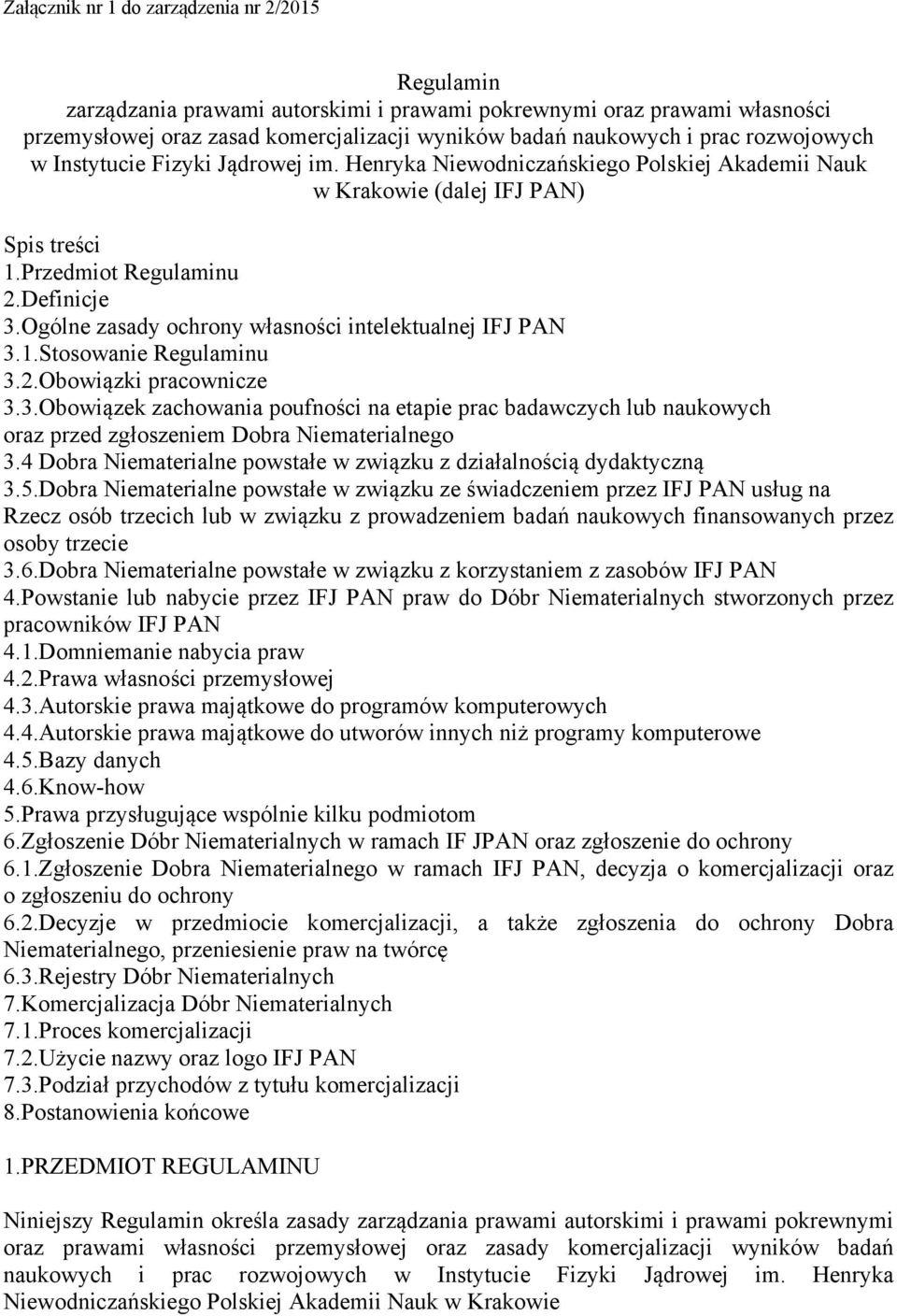 Ogólne zasady ochrony własności intelektualnej IFJ PAN 3.1.Stosowanie Regulaminu 3.2.Obowiązki pracownicze 3.3.Obowiązek zachowania poufności na etapie prac badawczych lub naukowych oraz przed zgłoszeniem Dobra Niematerialnego 3.