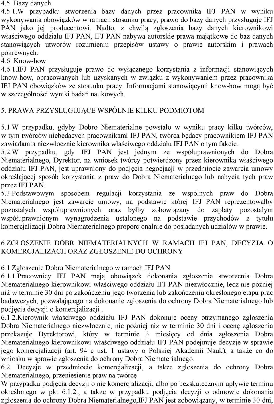 Nadto, z chwilą zgłoszenia bazy danych kierownikowi właściwego oddziału IFJ PAN, IFJ PAN nabywa autorskie prawa majątkowe do baz danych stanowiących utworów rozumieniu przepisów ustawy o prawie