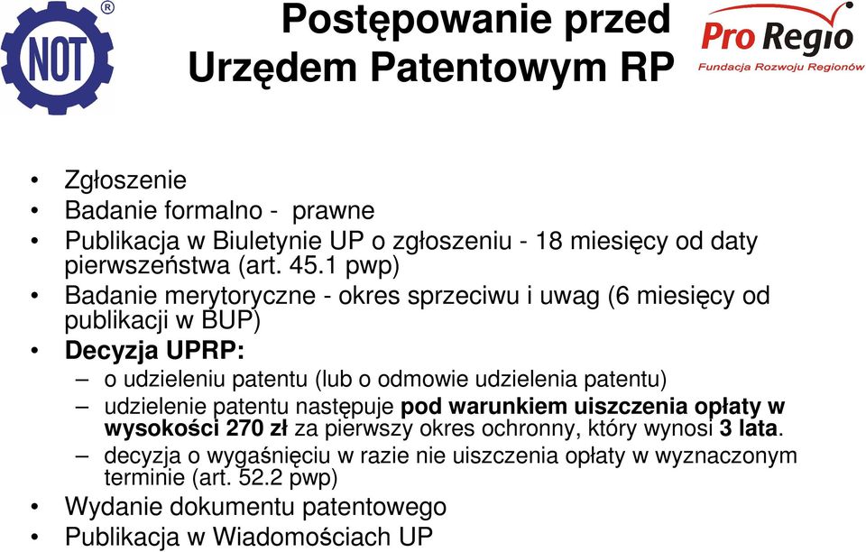 1 pwp) Badanie merytoryczne - okres sprzeciwu i uwag (6 miesięcy od publikacji w BUP) Decyzja UPRP: o udzieleniu patentu (lub o odmowie udzielenia