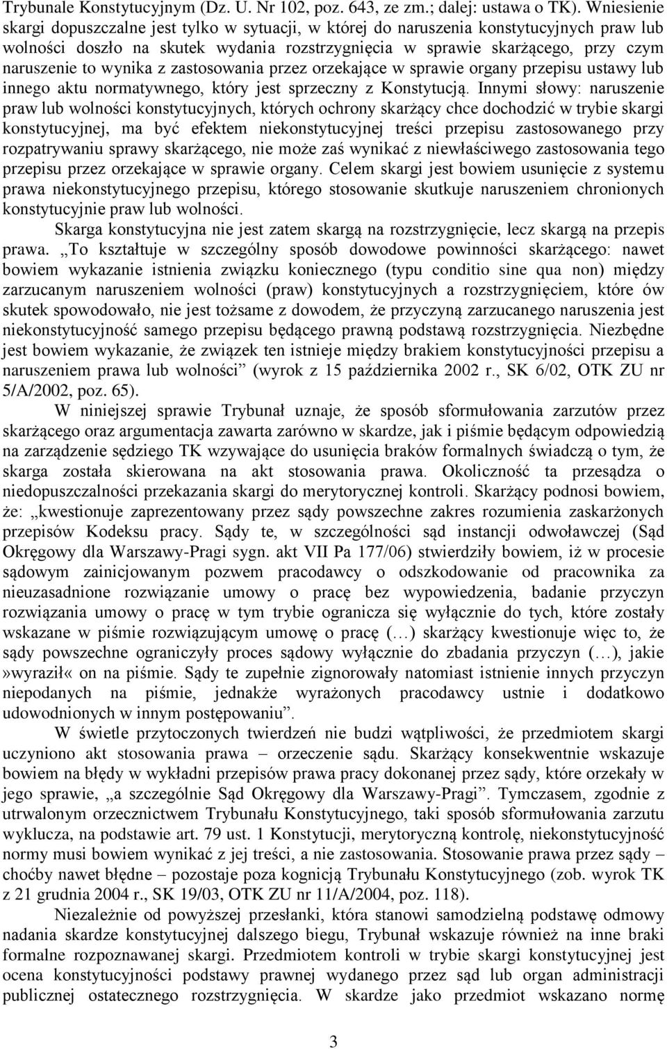 wynika z zastosowania przez orzekające w sprawie organy przepisu ustawy lub innego aktu normatywnego, który jest sprzeczny z Konstytucją.