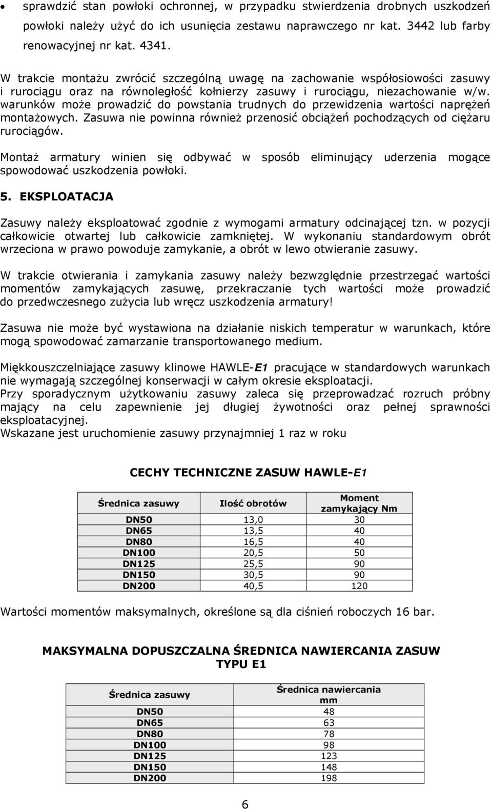 warunków może prowadzić do powstania trudnych do przewidzenia wartości naprężeń montażowych. Zasuwa nie powinna również przenosić obciążeń pochodzących od ciężaru rurociągów.