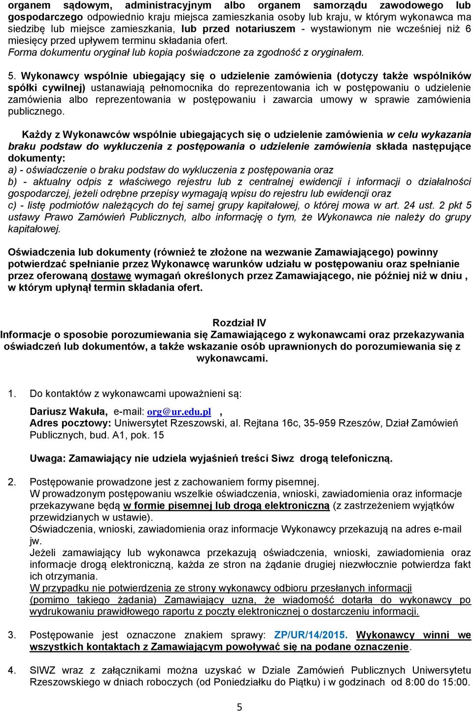 Wykonawcy wspólnie ubiegający się o udzielenie zamówienia (dotyczy także wspólników spółki cywilnej) ustanawiają pełnomocnika do reprezentowania ich w postępowaniu o udzielenie zamówienia albo