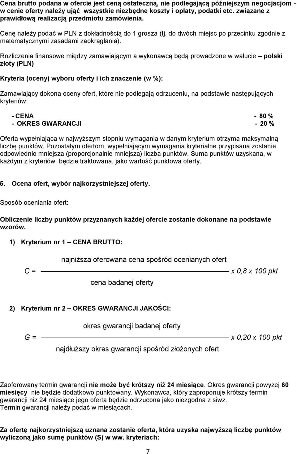 Rozliczenia finansowe między zamawiającym a wykonawcą będą prowadzone w walucie polski złoty (PLN) Kryteria (oceny) wyboru oferty i ich znaczenie (w %): Zamawiający dokona oceny ofert, które nie