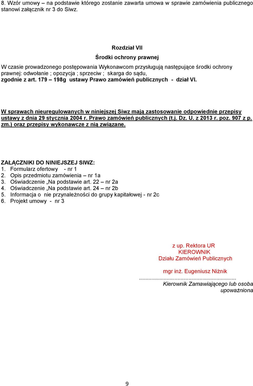 179 198g ustawy Prawo zamówień publicznych - dział VI. W sprawach nieuregulowanych w niniejszej Siwz mają zastosowanie odpowiednie przepisy ustawy z dnia 29 stycznia 2004 r.