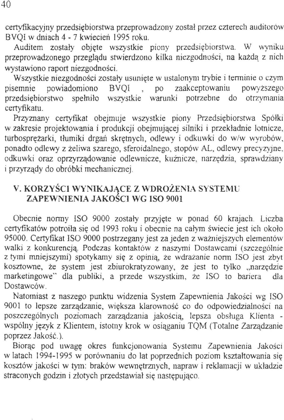 Wszystkie niezgodności zostały usunięte w ustalonym trybie i terminie o czym pisemnie powiadomiono BVQI po zaakceptowaniu powyższego przedsiębiorstwo spełniło wszystkie warunki potrzebne do