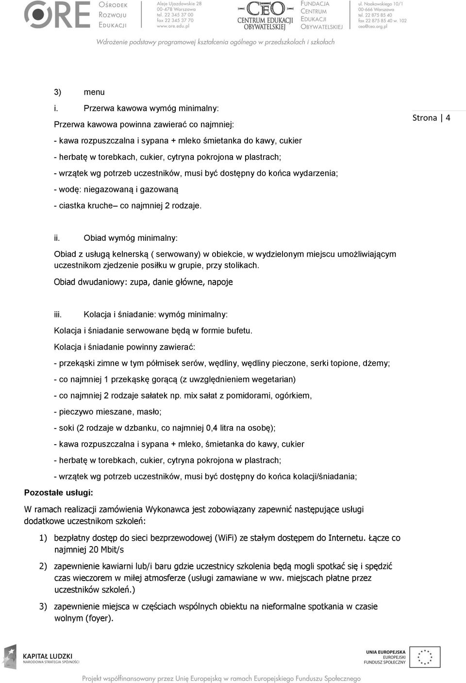 w plastrach; - wrzątek wg potrzeb uczestników, musi być dostępny do końca wydarzenia; - wodę: niegazowaną i gazowaną - ciastka kruche co najmniej 2 rodzaje. ii.