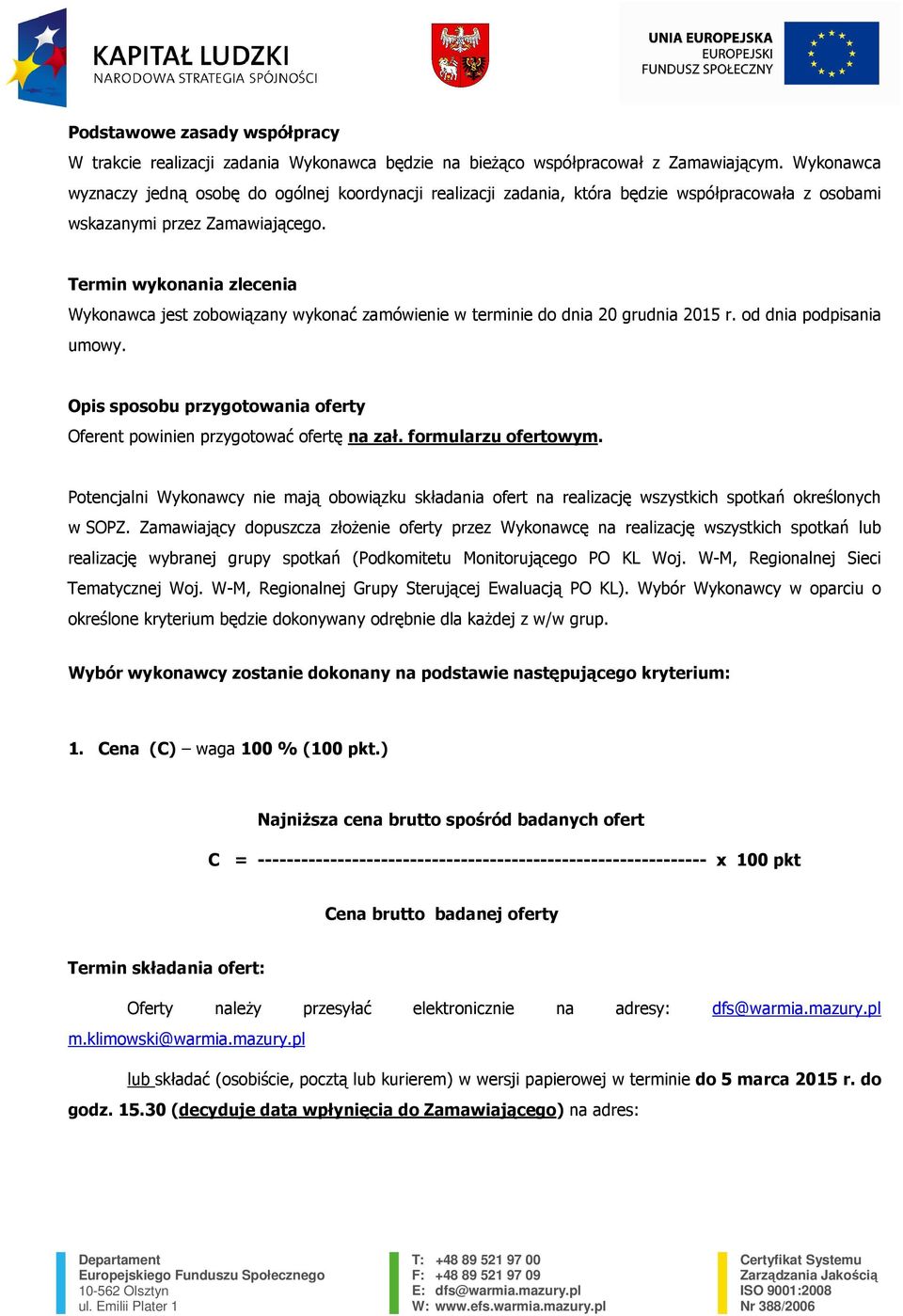 Termin wykonania zlecenia Wykonawca jest zobowiązany wykonać zamówienie w ie do dnia 20 grudnia 2015 r. od dnia podpisania umowy.