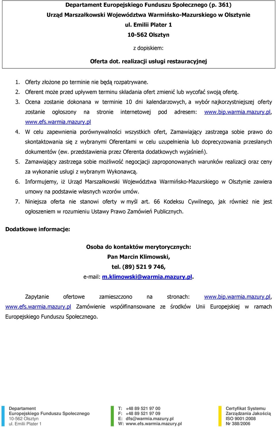 Ocena zostanie dokonana w ie 10 dni kalendarzowych, a wybór najkorzystniejszej oferty zostanie ogłoszony na stronie internetowej pod adresem: www.bip.warmia.mazury.pl, www.efs.warmia.mazury.pl 4.