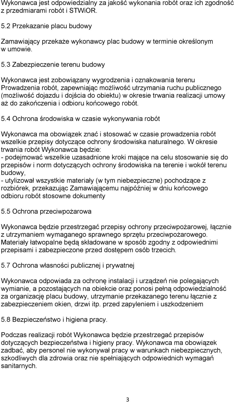 3 Zabezpieczenie terenu budowy Wykonawca jest zobowiązany wygrodzenia i oznakowania terenu Prowadzenia robót, zapewniając możliwość utrzymania ruchu publicznego (możliwość dojazdu i dojścia do