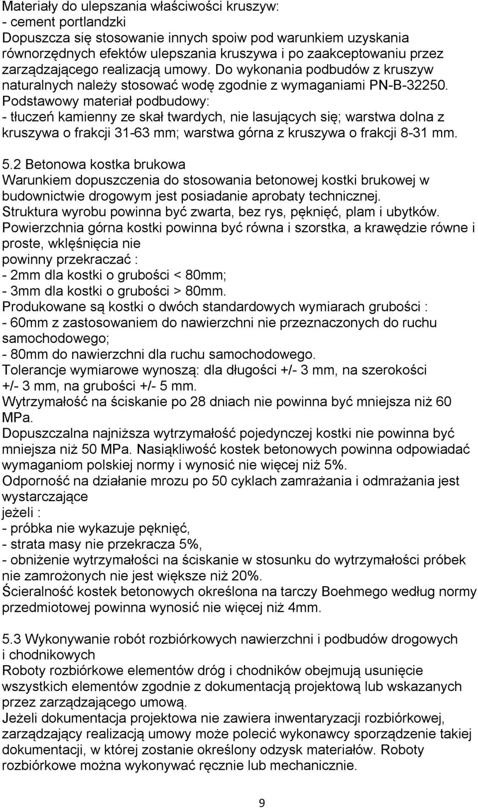 Podstawowy materiał podbudowy: - tłuczeń kamienny ze skał twardych, nie lasujących się; warstwa dolna z kruszywa o frakcji 31-63 mm; warstwa górna z kruszywa o frakcji 8-31 mm. 5.