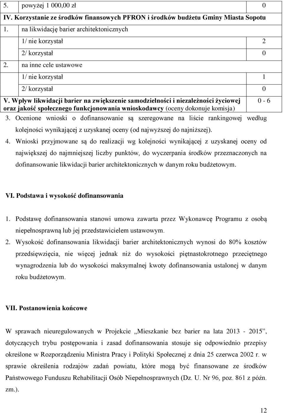 Wpływ likwidacji barier na zwiększenie samodzielności i niezależności życiowej oraz jakość społecznego funkcjonowania wnioskodawcy (oceny dokonuje komisja) 3.