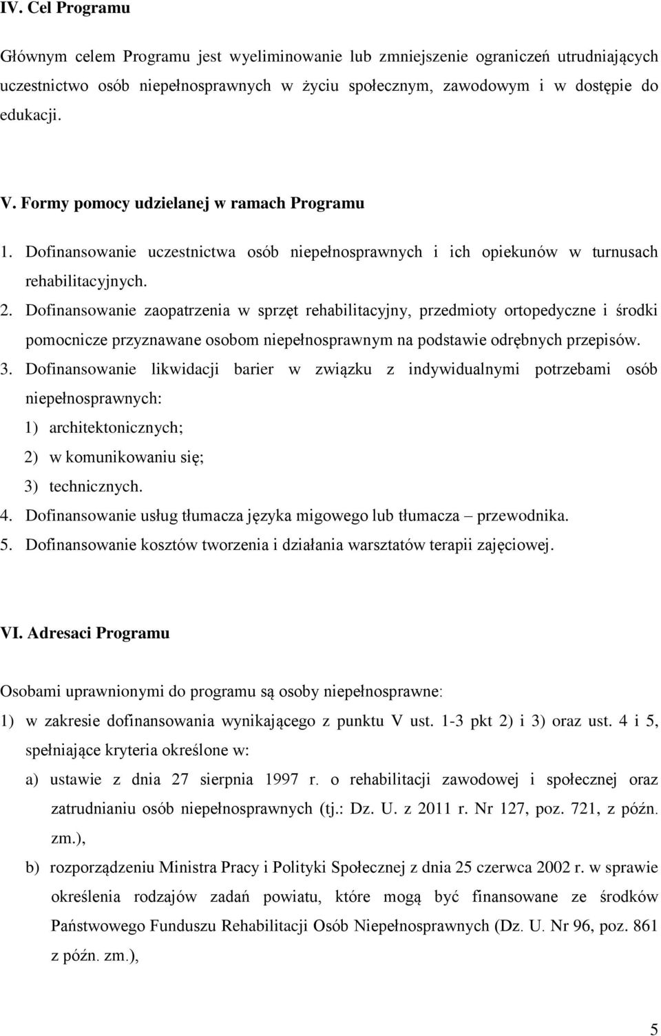 Dofinansowanie zaopatrzenia w sprzęt rehabilitacyjny, przedmioty ortopedyczne i środki pomocnicze przyznawane osobom niepełnosprawnym na podstawie odrębnych przepisów. 3.