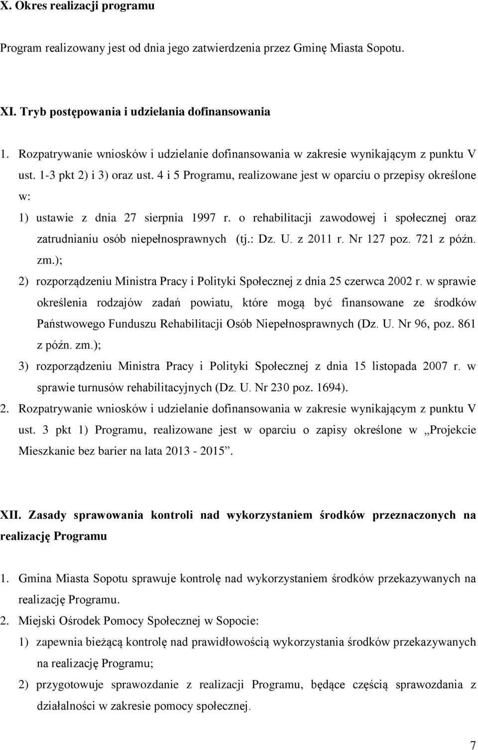 4 i 5 Programu, realizowane jest w oparciu o przepisy określone w: 1) ustawie z dnia 27 sierpnia 1997 r. o rehabilitacji zawodowej i społecznej oraz zatrudnianiu osób niepełnosprawnych (tj.: Dz. U.