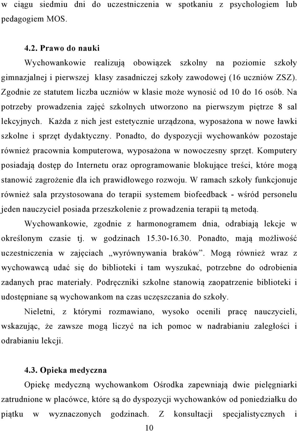 Zgodnie ze statutem liczba uczniów w klasie może wynosić od 10 do 16 osób. Na potrzeby prowadzenia zajęć szkolnych utworzono na pierwszym piętrze 8 sal lekcyjnych.