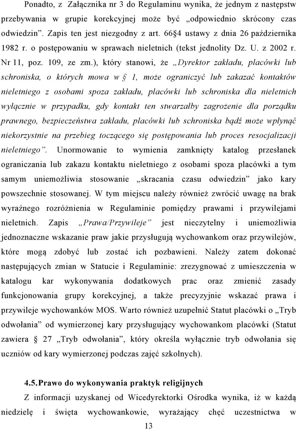 ), który stanowi, że Dyrektor zakładu, placówki lub schroniska, o których mowa w 1, może ograniczyć lub zakazać kontaktów nieletniego z osobami spoza zakładu, placówki lub schroniska dla nieletnich