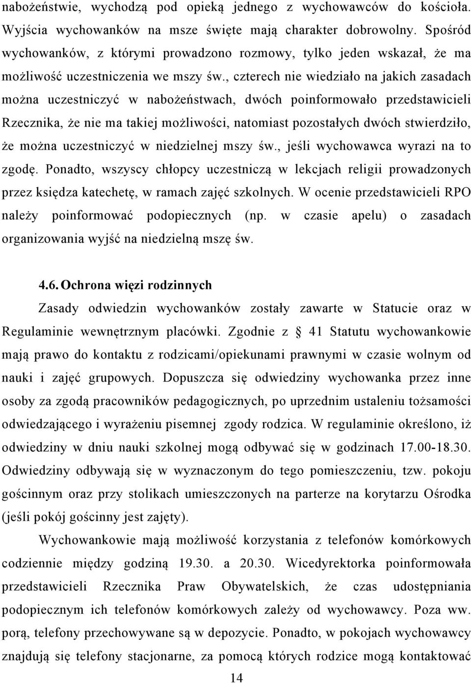 , czterech nie wiedziało na jakich zasadach można uczestniczyć w nabożeństwach, dwóch poinformowało przedstawicieli Rzecznika, że nie ma takiej możliwości, natomiast pozostałych dwóch stwierdziło, że