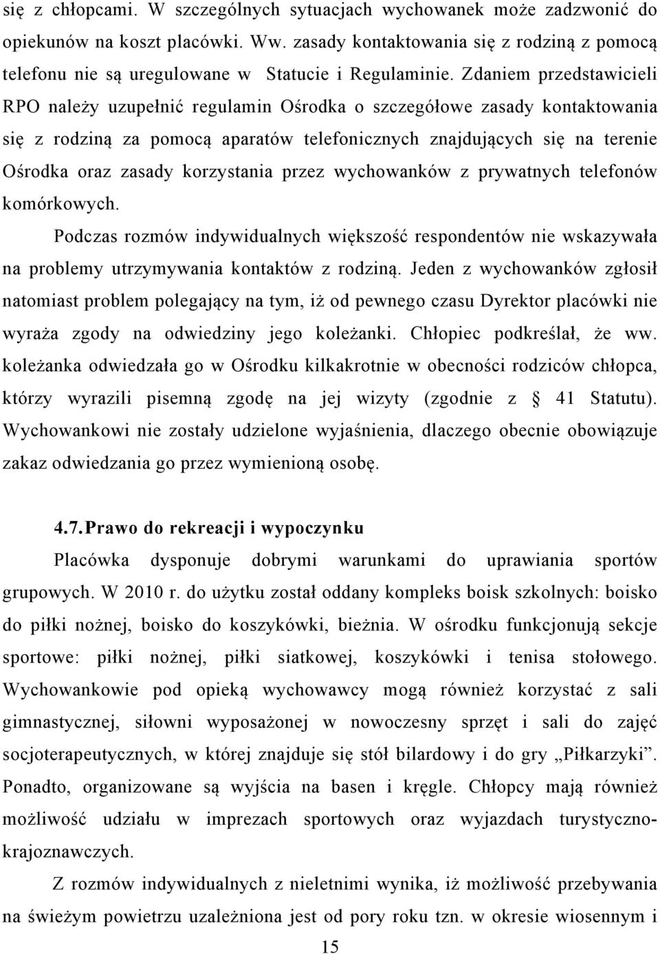 Zdaniem przedstawicieli RPO należy uzupełnić regulamin Ośrodka o szczegółowe zasady kontaktowania się z rodziną za pomocą aparatów telefonicznych znajdujących się na terenie Ośrodka oraz zasady