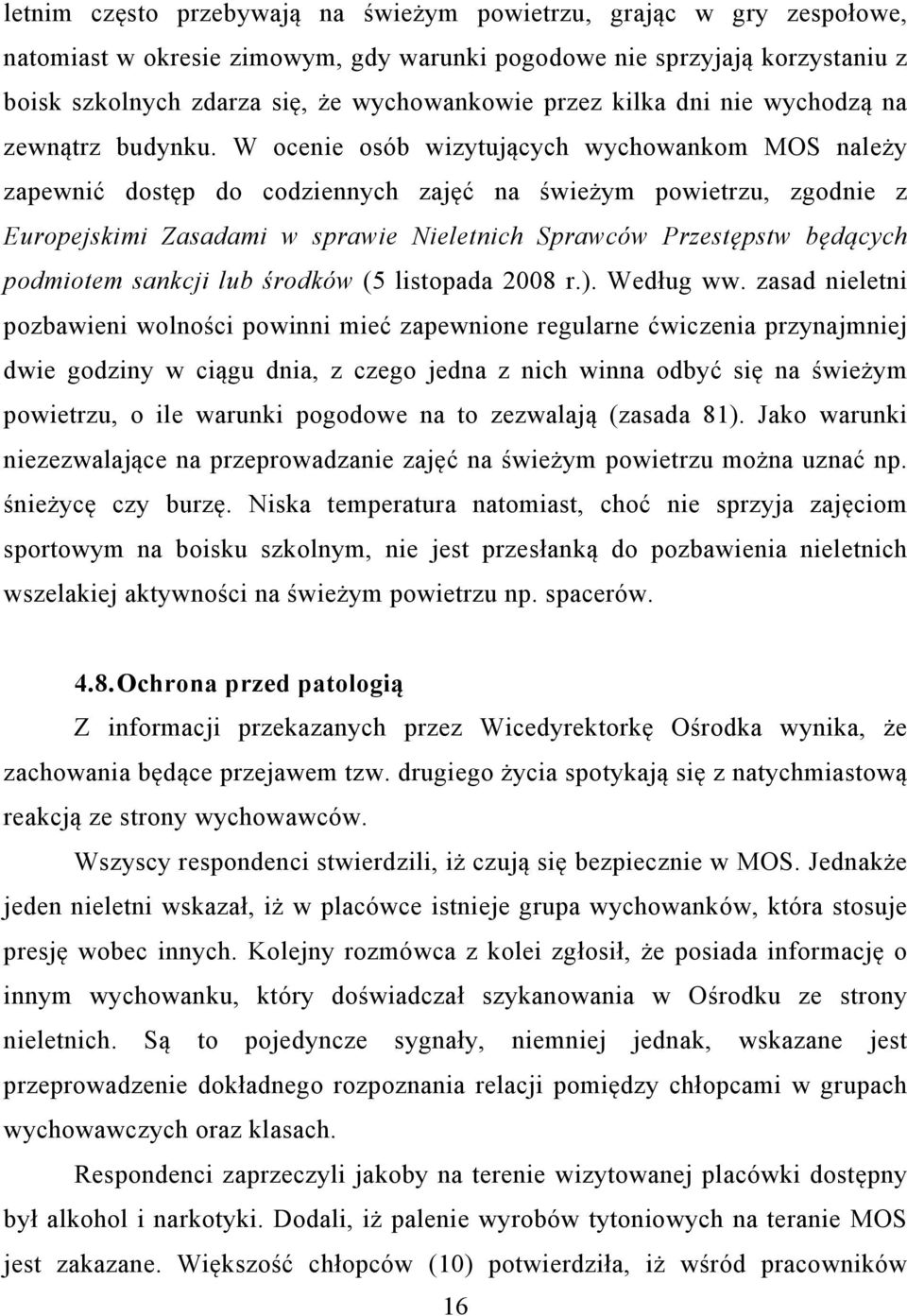 W ocenie osób wizytujących wychowankom MOS należy zapewnić dostęp do codziennych zajęć na świeżym powietrzu, zgodnie z Europejskimi Zasadami w sprawie Nieletnich Sprawców Przestępstw będących