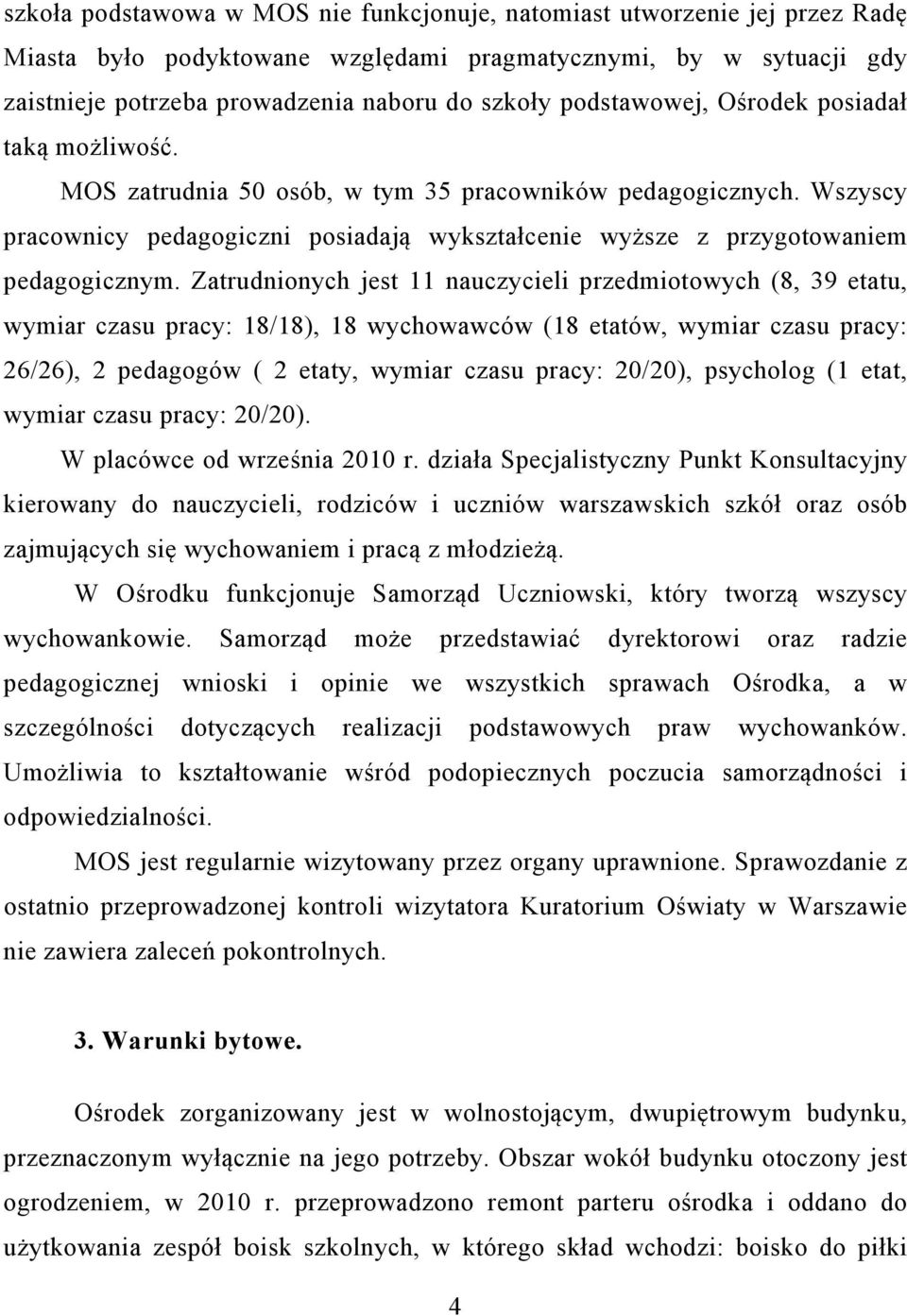 Zatrudnionych jest 11 nauczycieli przedmiotowych (8, 39 etatu, wymiar czasu pracy: 18/18), 18 wychowawców (18 etatów, wymiar czasu pracy: 26/26), 2 pedagogów ( 2 etaty, wymiar czasu pracy: 20/20),