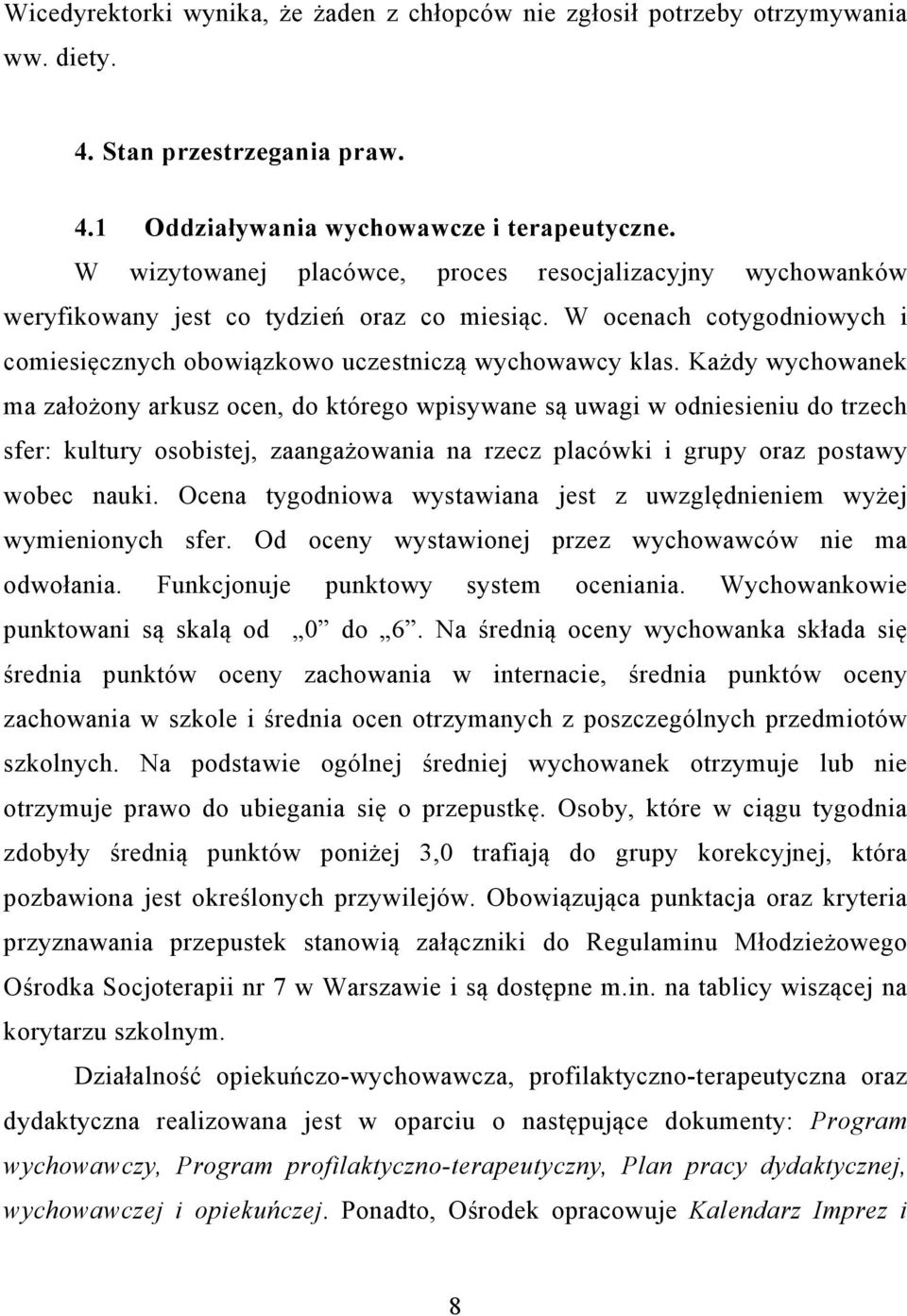 Każdy wychowanek ma założony arkusz ocen, do którego wpisywane są uwagi w odniesieniu do trzech sfer: kultury osobistej, zaangażowania na rzecz placówki i grupy oraz postawy wobec nauki.