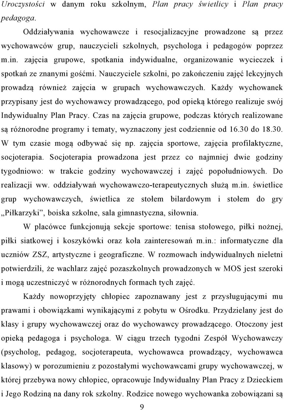 zajęcia grupowe, spotkania indywidualne, organizowanie wycieczek i spotkań ze znanymi gośćmi. Nauczyciele szkolni, po zakończeniu zajęć lekcyjnych prowadzą również zajęcia w grupach wychowawczych.