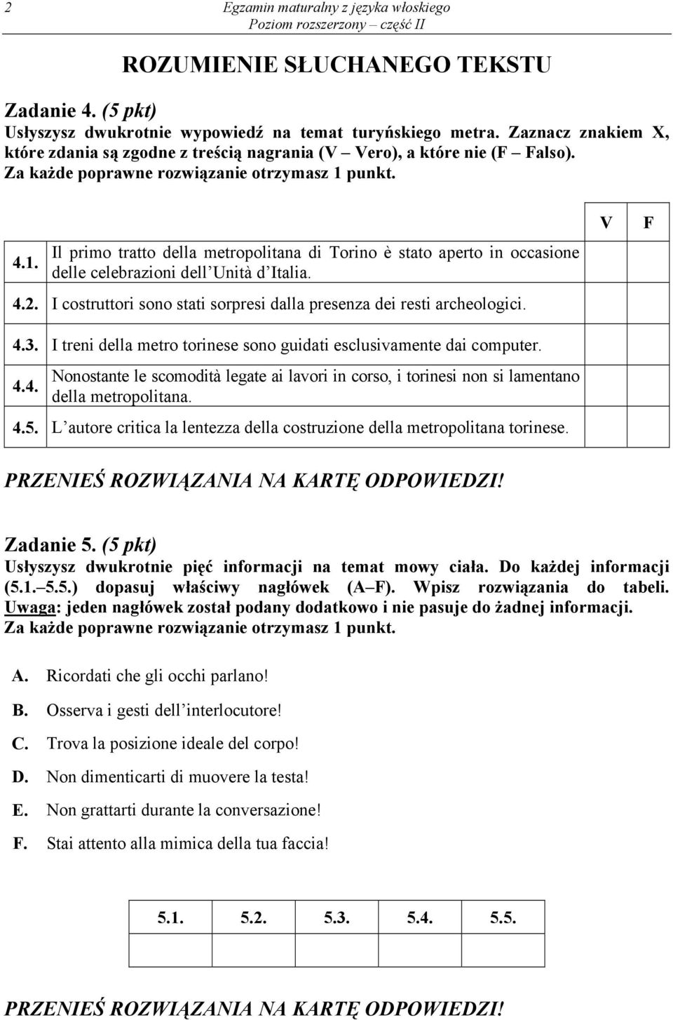 Il primo tratto della metropolitana di Torino è stato aperto in occasione delle celebrazioni dell Unità d Italia. 4.2. I costruttori sono stati sorpresi dalla presenza dei resti archeologici. 4.3.