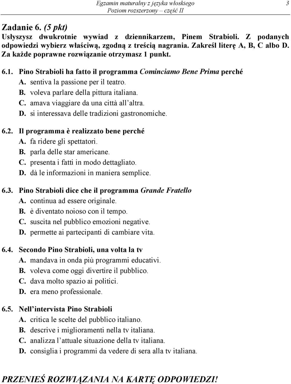D. si interessava delle tradizioni gastronomiche. 6.2. Il programma è realizzato bene perché A. fa ridere gli spettatori. B. parla delle star americane. C. presenta i fatti in modo dettagliato. D.