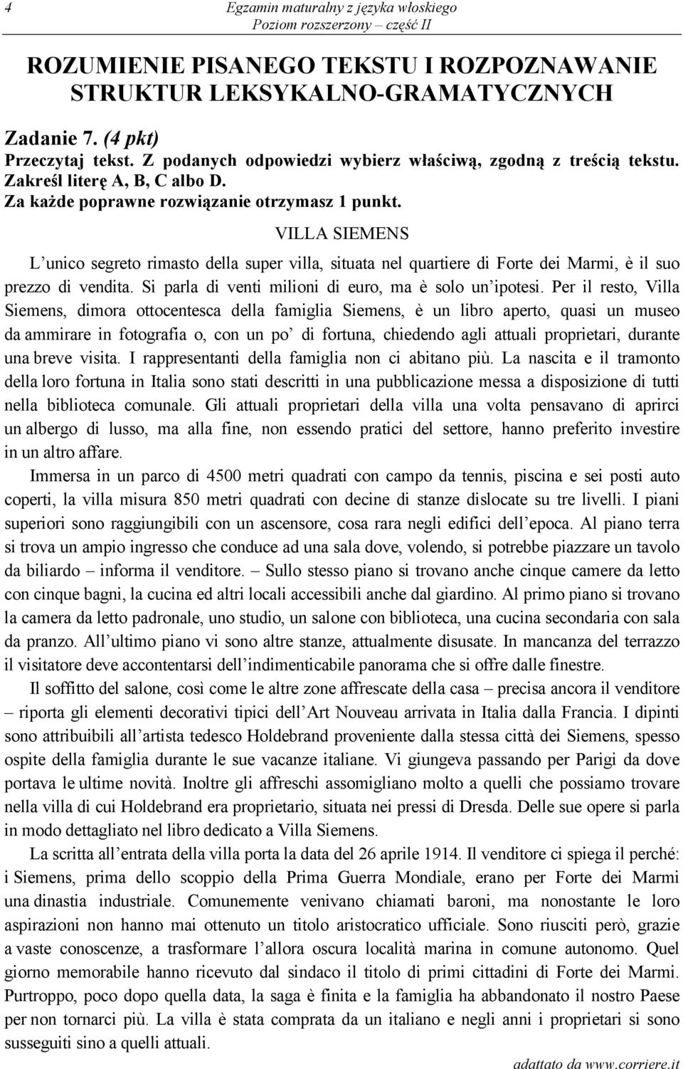 VILLA SIEMENS L unico segreto rimasto della super villa, situata nel quartiere di Forte dei Marmi, è il suo prezzo di vendita. Si parla di venti milioni di euro, ma è solo un ipotesi.