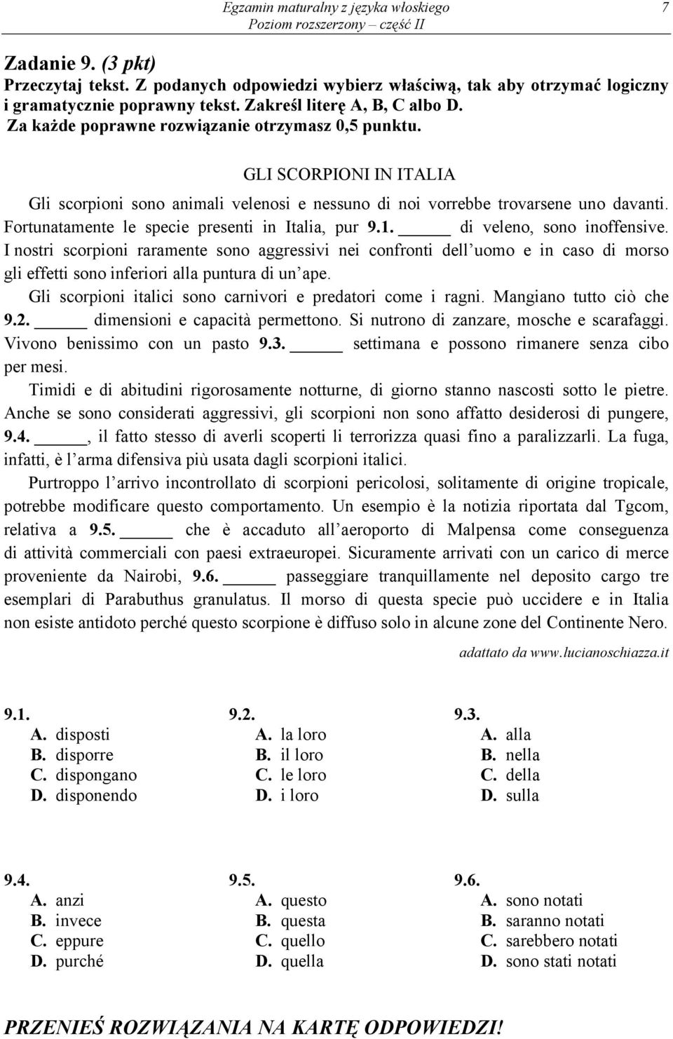 Fortunatamente le specie presenti in Italia, pur 9.1. di veleno, sono inoffensive.