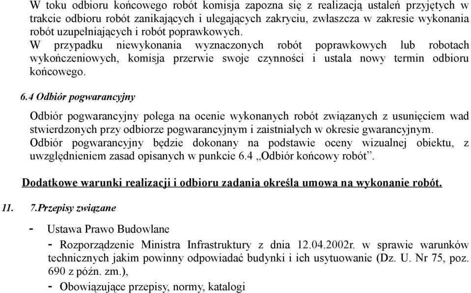 4 Odbiór pogwarancyjny Odbiór pogwarancyjny polega na ocenie wykonanych robót związanych z usunięciem wad stwierdzonych przy odbiorze pogwarancyjnym i zaistniałych w okresie gwarancyjnym.