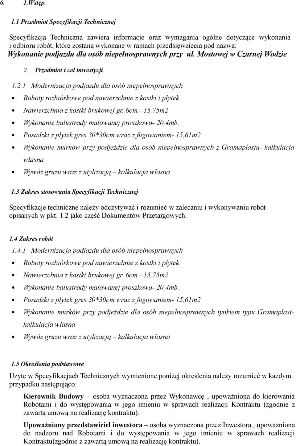 Przedmiot i cel inwestycji 1.2.1 Modernizacja podjazdu dla osób niepełnosprawnych Roboty rozbiórkowe pod nawierzchnie z kostki i płytek Nawierzchnia z kostki brukowej gr. 6cm.