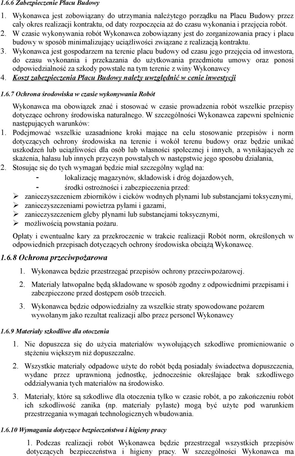 W czasie wykonywania robót Wykonawca zobowiązany jest do zorganizowania pracy i placu budowy w sposób minimalizujący uciążliwości związane z realizacją kontraktu. 3.