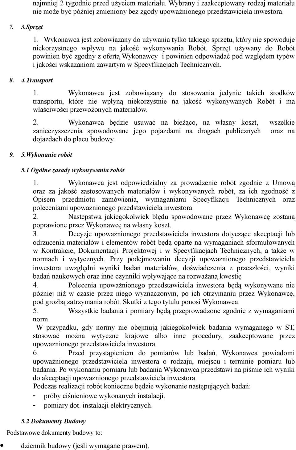 Sprzęt używany do Robót powinien być zgodny z ofertą Wykonawcy i powinien odpowiadać pod względem typów i jakości wskazaniom zawartym w Specyfikacjach Technicznych. 1.