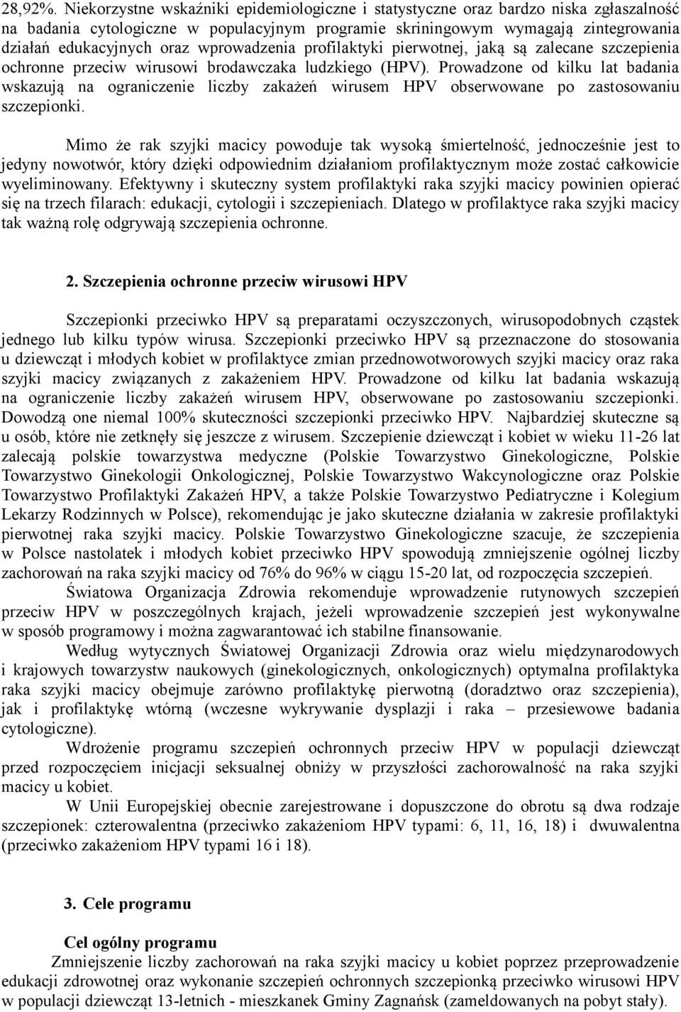 wprowadzenia profilaktyki pierwotnej, jaką są zalecane szczepienia ochronne przeciw wirusowi brodawczaka ludzkiego (HPV).