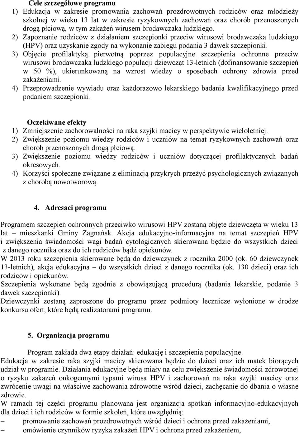 2) Zapoznanie rodziców z działaniem szczepionki przeciw wirusowi brodawczaka ludzkiego (HPV) oraz uzyskanie zgody na wykonanie zabiegu podania 3 dawek szczepionki.