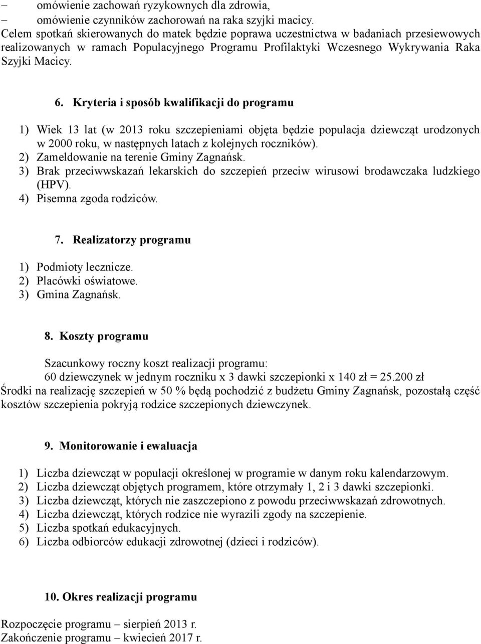 Kryteria i sposób kwalifikacji do programu 1) Wiek 13 lat (w 2013 roku szczepieniami objęta będzie populacja dziewcząt urodzonych w 2000 roku, w następnych latach z kolejnych roczników).