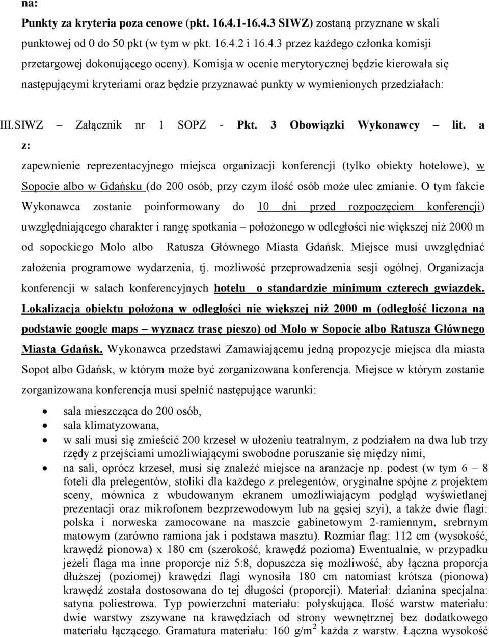 a zapewnienie reprezentacyjnego miejsca organizacji konferencji (tylko obiekty hotelowe), w Sopocie albo w Gdańsku (do 200 osób, przy czym ilość osób może ulec zmianie.