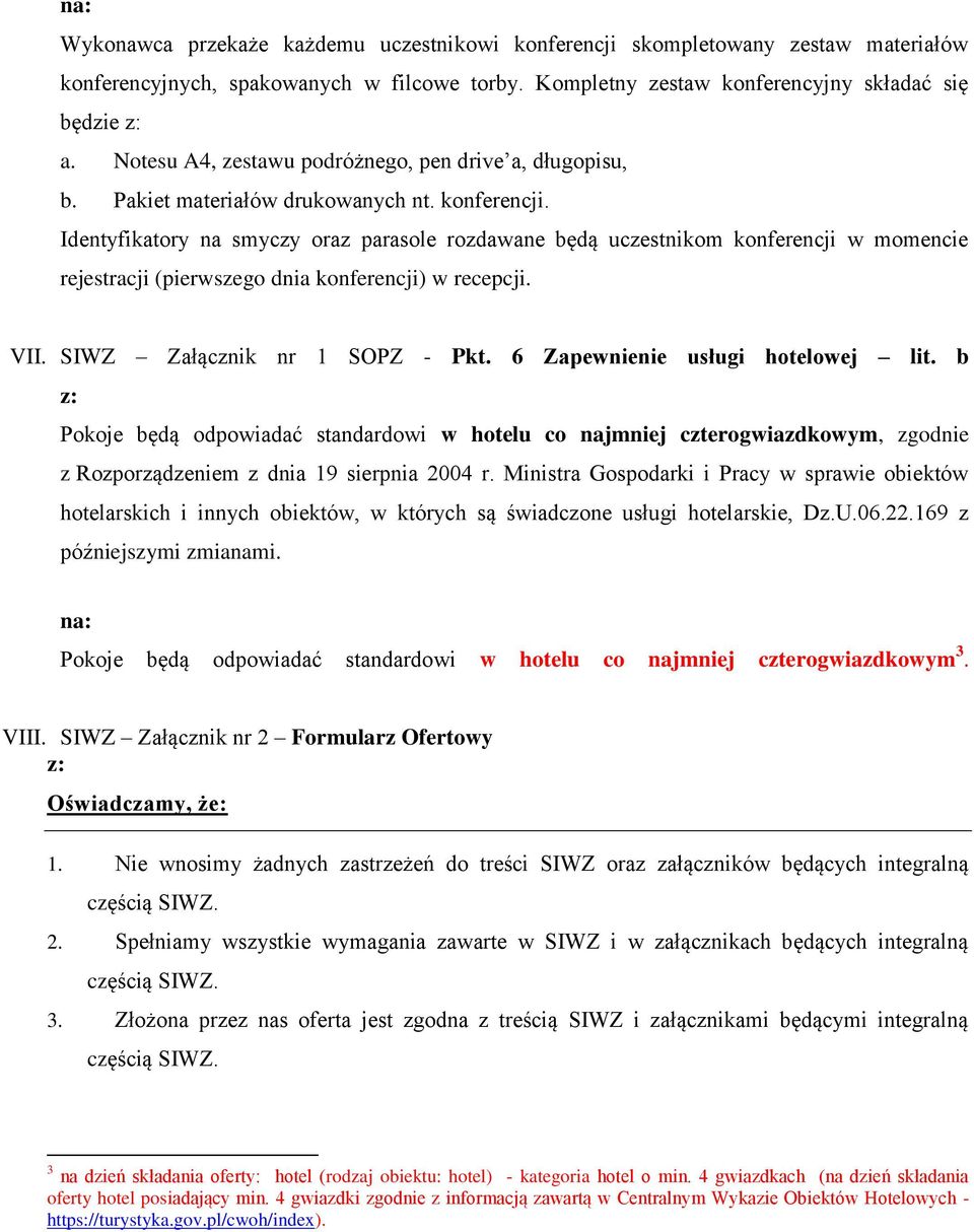 Identyfikatory na smyczy oraz parasole rozdawane będą uczestnikom konferencji w momencie rejestracji (pierwszego dnia konferencji) w recepcji. VII. SIWZ Załącznik nr 1 SOPZ - Pkt.