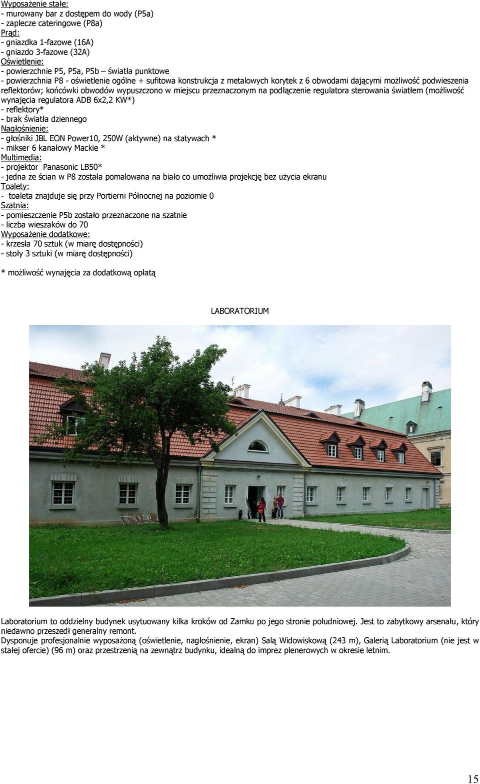 przeznaczonym na podłączenie regulatora sterowania światłem (możliwość wynajęcia regulatora ADB 6x2,2 KW*) - reflektory* - brak światła dziennego Nagłośnienie: - głośniki JBL EON Power10, 250W